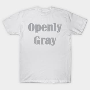 Openly Gray, Birthday Gift For Friend T-Shirt